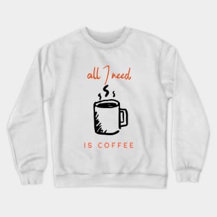 all I need is coffee Crewneck Sweatshirt